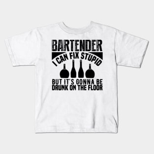 Bartender I can fix stupid but it's gonna be drunk on the floor Kids T-Shirt